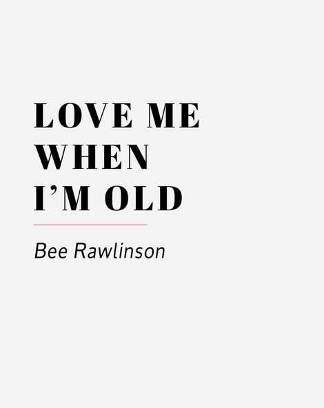 love me when i'm old bee rawlinson 11